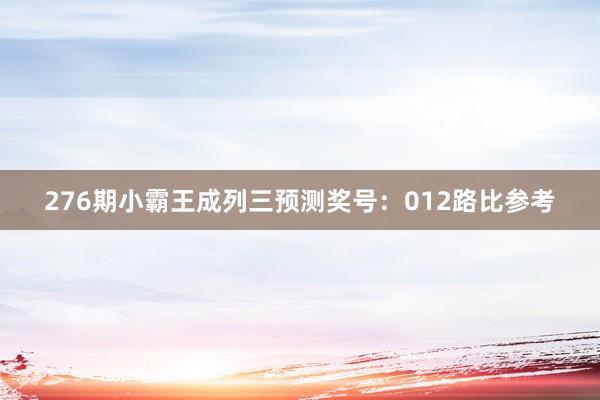 276期小霸王成列三预测奖号：012路比参考