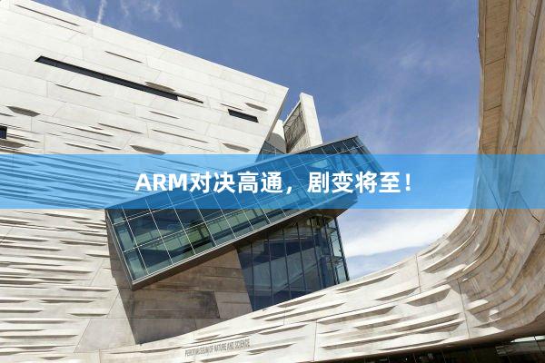 ARM对决高通，剧变将至！