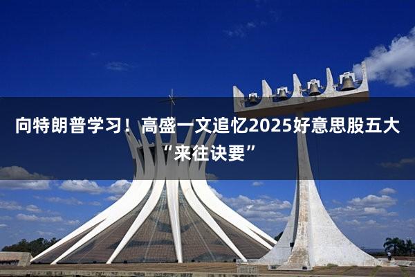 向特朗普学习！高盛一文追忆2025好意思股五大“来往诀要”